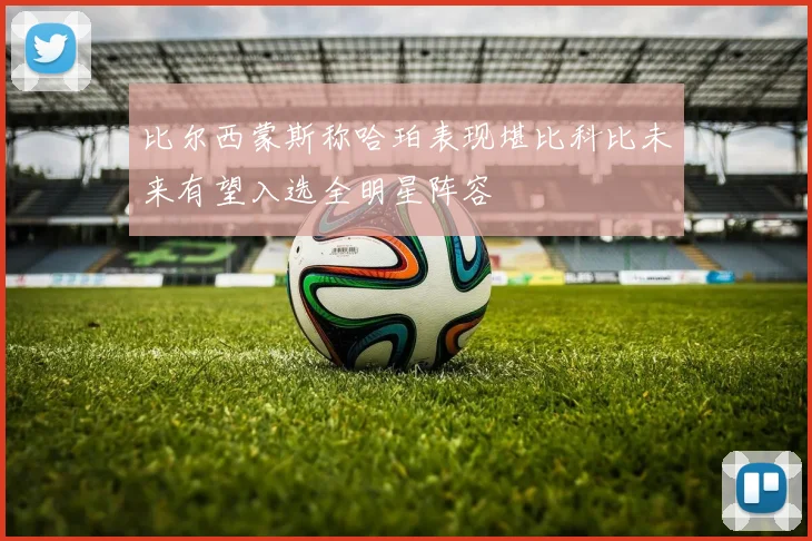 比尔西蒙斯称哈珀表现堪比科比未来有望入选全明星阵容