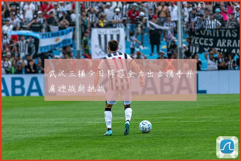 武汉三镇今日阵容全力出击携手并肩迎战新挑战